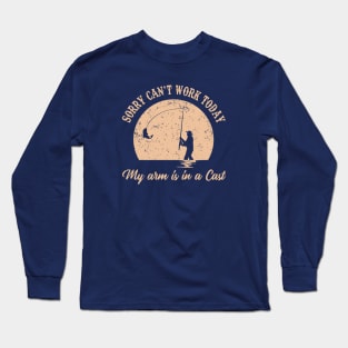 Sorry Can't Work Today My arm is in a Cast Funny Fishing Long Sleeve T-Shirt